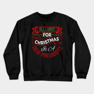 All I Want for Christmas is a New President Crewneck Sweatshirt